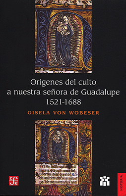 ORÍGENES DEL CULTO DE NUESTRA SEÑORA DE GUADALUPE, 1521-1688