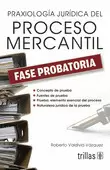 PRAXIOLOGIA JURIDICA DEL PROCESO MERCANTIL: FASE PROBATORIA