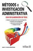 METODOS E INVESTIGACION ADMINISTRATIVA: GUIA DE ELABORACION DE TESIS
