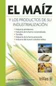 MAIZ Y LOS PRODUCTOS DE SU INDUSTRIALIZACION, EL