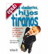 PADRES OBEDIENTES, HIJOS TIRANOS (EBOOK)