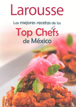 LAROUSSE LAS MEJORES RECETAS DE LOS TOP CHEFS DE MEXICO