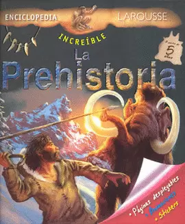 ENCICLOPEDIA INCREÍBLE LAROUSSE LA PREHISTORIA