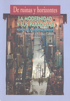 DE RUINAS Y HORIZONTES LA MODERNIDAD Y SUS PARADOJAS HOMENAJE A MARSHALL BERMAN