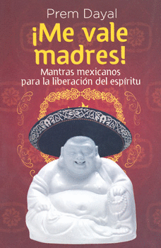 ¡ME VALE MADRES! MANTRAS MEXICANOS