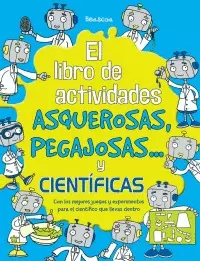 LIBRO DE ACTIVIDADES ASQUEROSAS, PEGAJOSAS Y CIENTIFICAS, EL