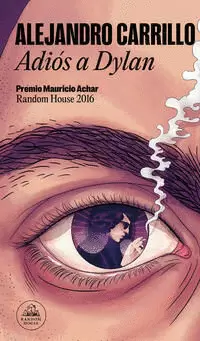 ADIÓS A DYLAN ( PREMIO MAURICIO ACHAR / LITERATURA RANDOM HOUSE 2016 )