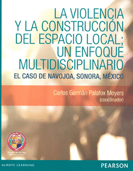LA VIOLENCIA Y LA CONSTRUCCIÓN DE ESPACIO LOCAL UN ENFOQUE MULTIDISCIPLINARIO EL CASO DE NAVOJOA SON