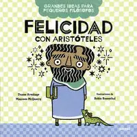 FELICIDAD CON ARISTÓTELES ( GRANDES IDEAS PARA PEQUEÑOS FILÓSOFOS )