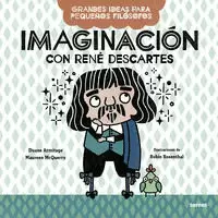 IMAGINACIÓN CON RENÉ DESCARTES ( GRANDES IDEAS PARA PEQUEÑOS FILÓSOFOS )