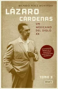 LÁZARO CÁRDENAS. UN MEXICANO DEL SIGLO XX ( EL HOMBRE QUE CAMBIÓ AL PAÍS 3 )
