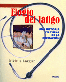 ELOGIO DEL LATIGO UNA HISTORIA CULTURAL  DE LA EXCITACION