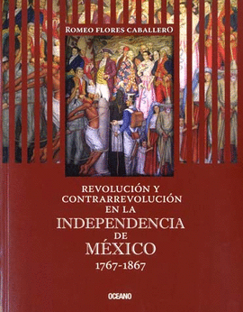 REVOLUCIÓN Y CONTRARREVOLUCIÓN EN LA INDEPENDENCIA DE MÉXICO 1767-1867