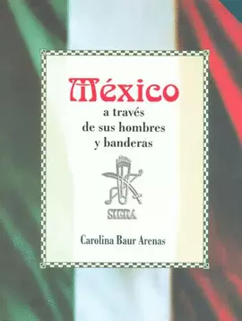 MEXICO A TRAVES DE SUS HOMBRES Y BANDERAS