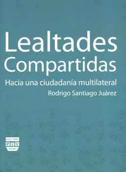 LEALTADES COMPARTIDAS HACIA UNA CIUDADANIA MULTILATERAL