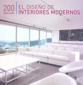 200 IDEAS PARA EL DISEÑO DE INTERIORES MODERNOS