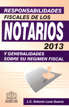 RESPONSABILIDADES FISCALES DE LOS NOTARIOS 2013 Y GENERALIDADES SOBRE SU REGIMEN FISCAL
