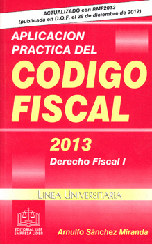 APLICACION PRACTICA DEL CODIGO FISCAL 2013 DERECHO FISCAL 1