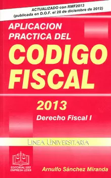 APLICACION PRACTICA DEL CODIGO FISCAL 2013 DERECHO FISCAL 1