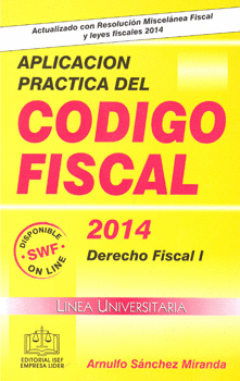 APLICACIÓN PRÁCTICA DEL CÓDIGO FISCAL 2014 DERECHO FISCAL 1