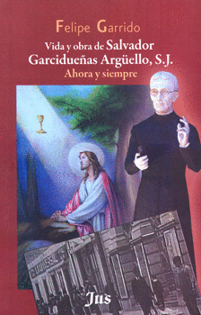 VIDA Y OBRA DE SALVADOR GARCIDUEÑAS ARGUELLO S J AHORA