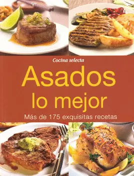 ASADOS LO MEJOR MÁS DE 175 EXQUISITAS RECETAS