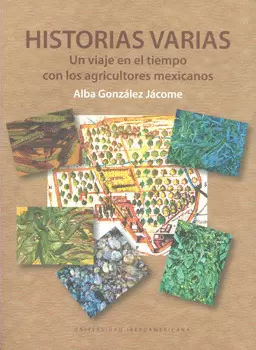 HISTORIAS VARIAS UN VIAJE EN EL TIEMPO CON LOS AGRICULTORES MEXICANOS