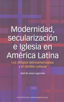 MODERNIDAD SECULACIÓN E IGLESIA EN AMÉRICA LATINA LOS OBISPOS LATINOAMERICANOS Y EL CAMBIO CULTURAL