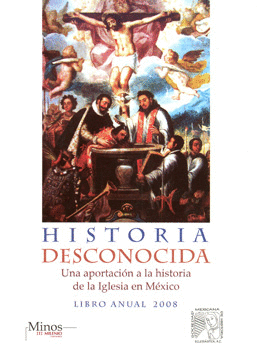 HISTORIA DESCONOCIDA UNA APORTACIÓN A LA HISTORIA DE LA IGLESIA EN MÉXICO LIBRO ANUAL 2008