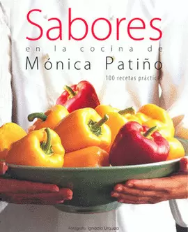 SABORES EN LA COCINA DE MONICA PATIÑO 100 RECETAS PRACTICAS
