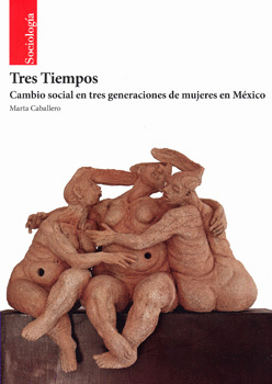 TRES TIEMPOS CAMBIO SOCIAL EN TRES GENERACIONES DE MUJERES EN MÉXICO