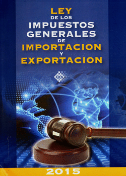 LEY DE LOS IMPUESTOS GENERALES DE IMPORTACIÓN Y EXPORTACIÓN 2015