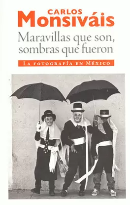 MARAVILLAS QUE SON SOMBRAS QUE FUERON LA FOTOGRAFIA EN MEX