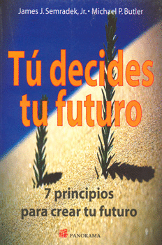 TU DECIDES TU FUTURO 7 PRINCIPIOS PARA CREAR TU FUTURO
