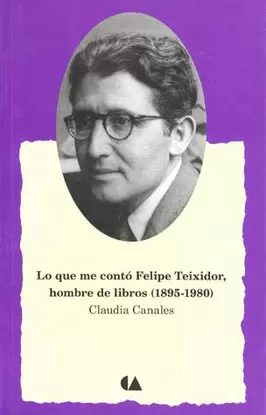 LO QUE ME CONTO FELIPE TEIXIDOR HOMBRE DE LIBROS 1895-1980