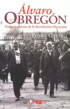 ALVARO OBREGON FUEGO Y CENIZAS DE LA REVOLUCION MEXICANA