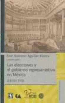 LAS ELECCIONES Y EL GOBIERNO REPRESENTATIVO EN MÉXICO (1810-1910)
