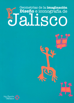 GEOMETRIAS DE LA IMAGINACION DISEÑO E ICONOGRAFIA DE JALISCO