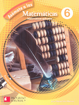 ASOMATE A LAS MATEMATICAS 6.MATEMATICAS APLICADAS. BASADO EN COMPETENCIAS