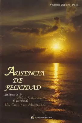 AUSENCIA DE FELICIDAD. LA HISTORIA DE HELEN SCHUCMAN, LA ESCRIBA DE UN CURSO DE MILAGROS