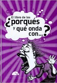 LIBRO DE LOS ¿PORQUES Y QUE ONDA CON...?