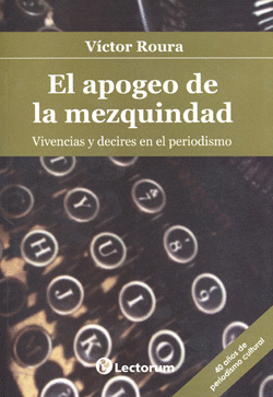 APOGEO DE LA MEZQUINDAD VIVENCIAS Y DECIRES EN EL PERIODISMO