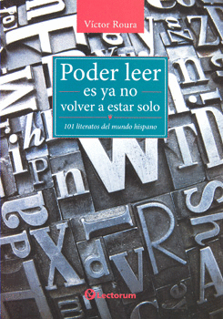 PODER LEER ES YA NO VOLVER A ESTAR SOLO 101 LITERATOS DEL MUNDO HISPANO