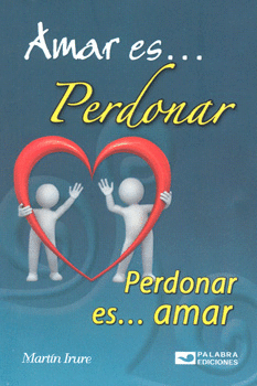 AMAR ES PERDONAR PERDONAR ES AMAR