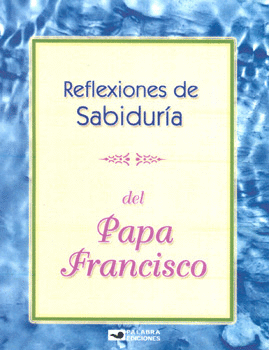 REFLEXIONES DE SABIDURÍA DEL PAPA FRANCISCO