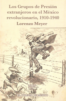 LOS GRUPOS DE PRESIÓN EXTRANJEROS EN EL MÉXICO REVOLUCIONARIO, 1910-1940