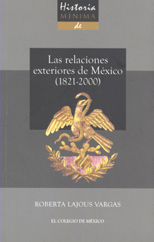 HISTORIA MÍNIMA DE LAS RELACIONES EXTERIORES DE MÉXICO (1821-2000)