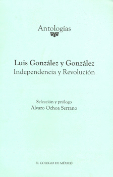 LUIS GONZÁLEZ Y GONZÁLEZ  INDEPENDENCIA Y REVOLUCIÓN