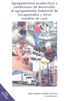 AGRUPAMIENTOS PRODUCTIVOS Y CONDICIONES DE DESARROLLO EL AGRUPAMIENTO INDUSTRIAL DE AZCAPOTZALCO Y O