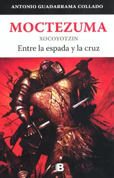 MOCTEZUMA XOCOYOTZIN ENTRE LA ESPADA Y LA CRUZ